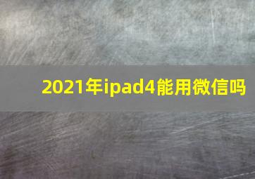 2021年ipad4能用微信吗