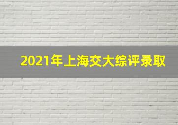 2021年上海交大综评录取