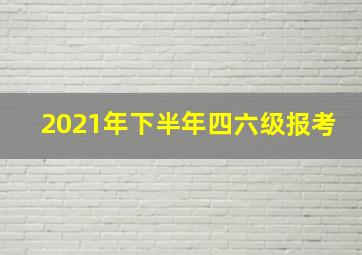 2021年下半年四六级报考