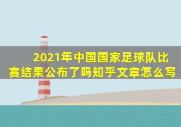 2021年中国国家足球队比赛结果公布了吗知乎文章怎么写