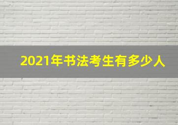 2021年书法考生有多少人