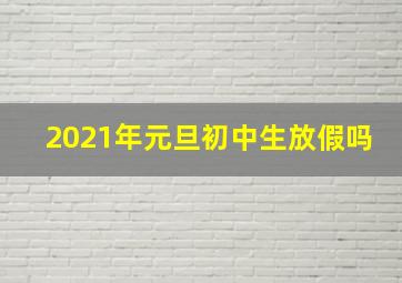 2021年元旦初中生放假吗