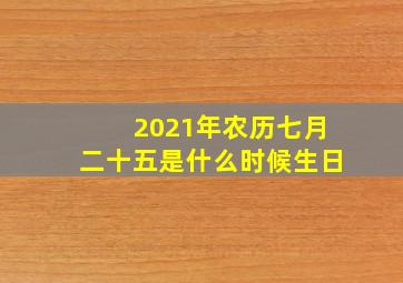 2021年农历七月二十五是什么时候生日