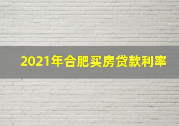 2021年合肥买房贷款利率