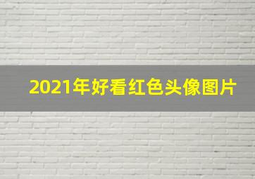 2021年好看红色头像图片