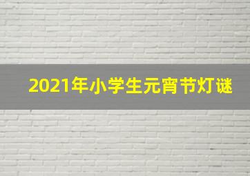 2021年小学生元宵节灯谜