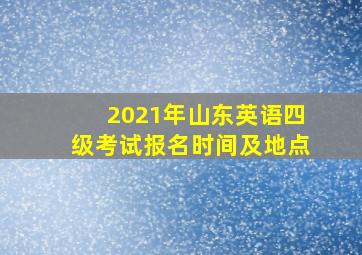 2021年山东英语四级考试报名时间及地点