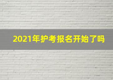 2021年护考报名开始了吗