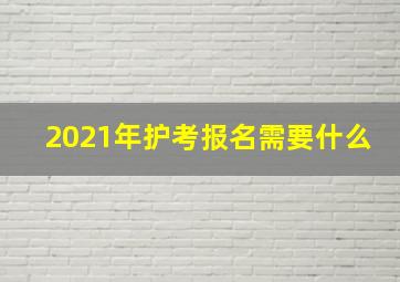 2021年护考报名需要什么