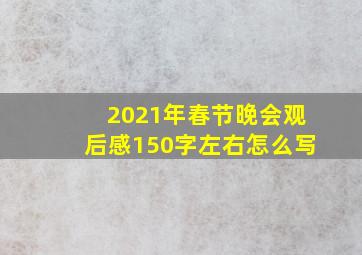 2021年春节晚会观后感150字左右怎么写