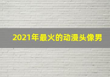 2021年最火的动漫头像男