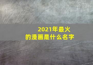 2021年最火的漫画是什么名字