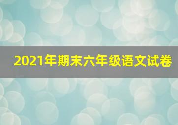 2021年期末六年级语文试卷