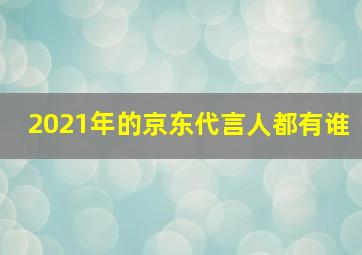 2021年的京东代言人都有谁