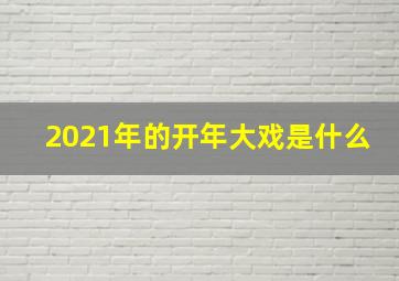 2021年的开年大戏是什么