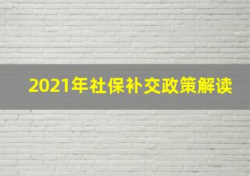 2021年社保补交政策解读