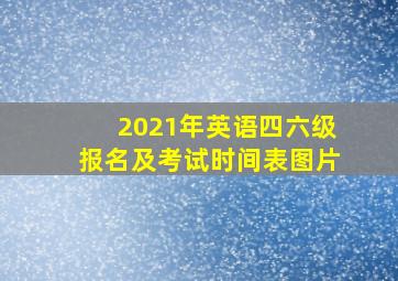 2021年英语四六级报名及考试时间表图片