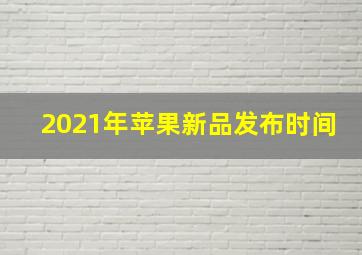 2021年苹果新品发布时间