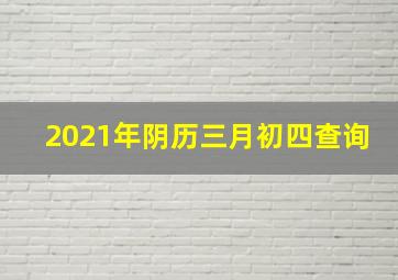 2021年阴历三月初四查询