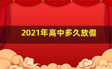 2021年高中多久放假