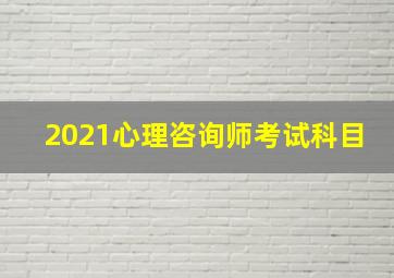 2021心理咨询师考试科目