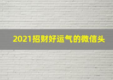 2021招财好运气的微信头