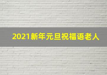 2021新年元旦祝福语老人