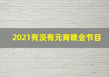 2021有没有元宵晚会节目