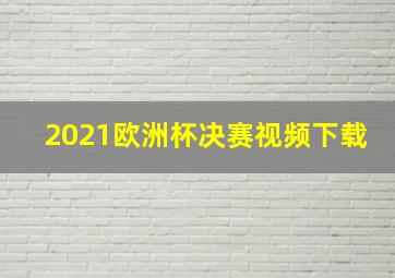 2021欧洲杯决赛视频下载