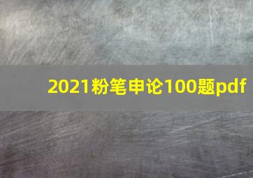 2021粉笔申论100题pdf