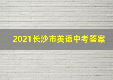 2021长沙市英语中考答案