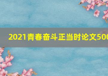 2021青春奋斗正当时论文500