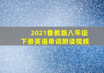 2021鲁教版八年级下册英语单词朗读视频