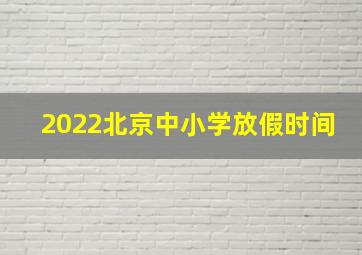 2022北京中小学放假时间