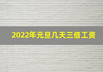 2022年元旦几天三倍工资