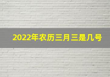 2022年农历三月三是几号