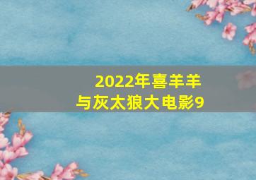 2022年喜羊羊与灰太狼大电影9