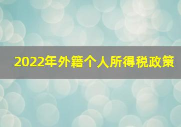 2022年外籍个人所得税政策