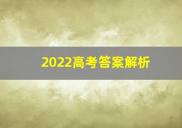 2022高考答案解析