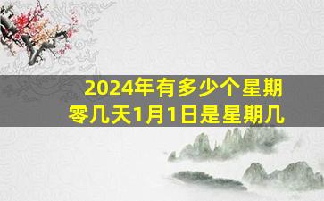 2024年有多少个星期零几天1月1日是星期几