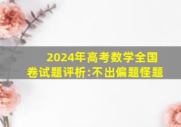 2024年高考数学全国卷试题评析:不出偏题怪题