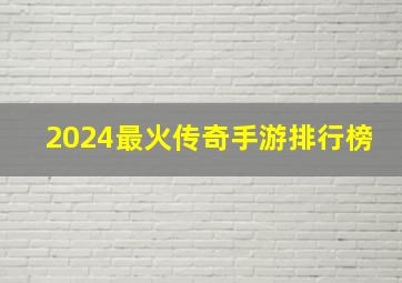 2024最火传奇手游排行榜