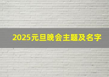 2025元旦晚会主题及名字