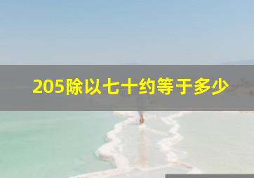 205除以七十约等于多少