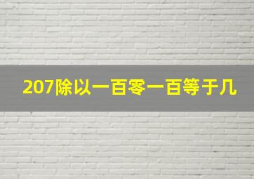 207除以一百零一百等于几