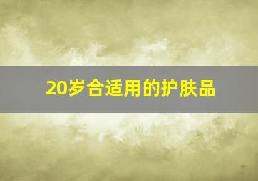 20岁合适用的护肤品