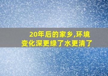 20年后的家乡,环境变化深更绿了水更清了