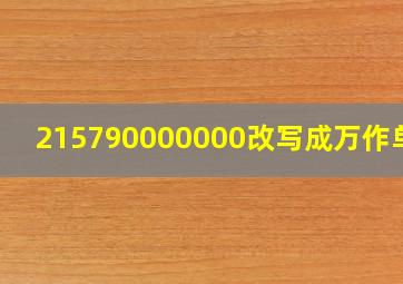 215790000000改写成万作单位