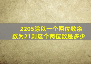 2205除以一个两位数余数为21则这个两位数是多少