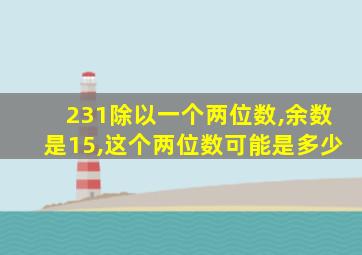 231除以一个两位数,余数是15,这个两位数可能是多少